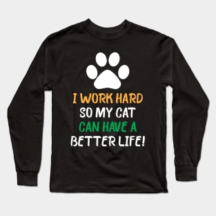 I Work Hard So My Cat Can Have A Better Life Long Sleeve T-Shirt